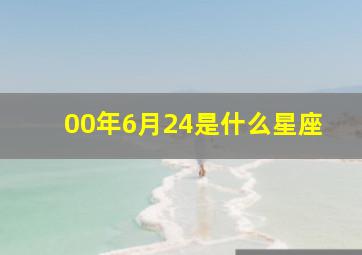 00年6月24是什么星座