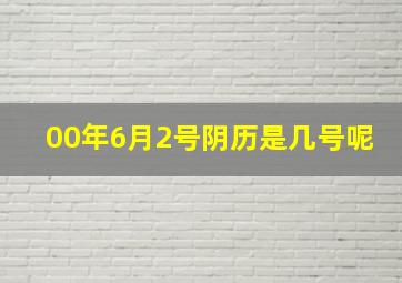 00年6月2号阴历是几号呢