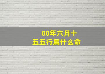 00年六月十五五行属什么命