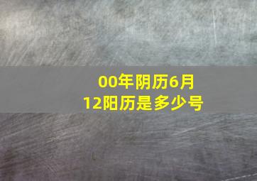 00年阴历6月12阳历是多少号