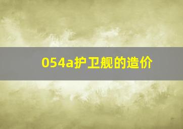 054a护卫舰的造价