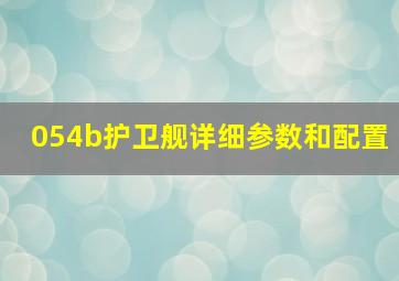 054b护卫舰详细参数和配置