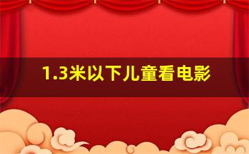 1.3米以下儿童看电影