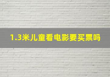 1.3米儿童看电影要买票吗