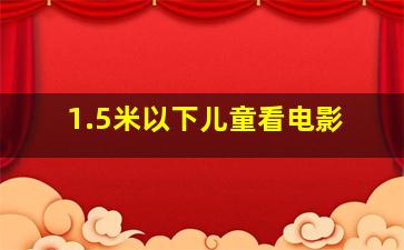 1.5米以下儿童看电影