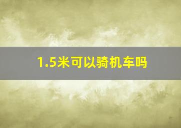 1.5米可以骑机车吗