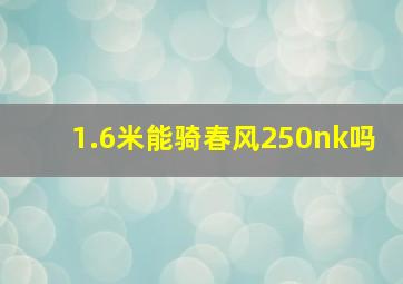 1.6米能骑春风250nk吗