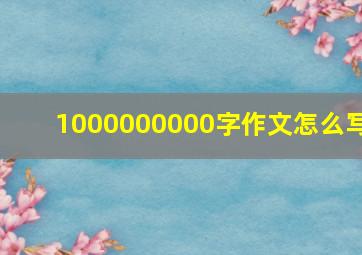 1000000000字作文怎么写