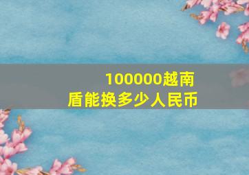 100000越南盾能换多少人民币