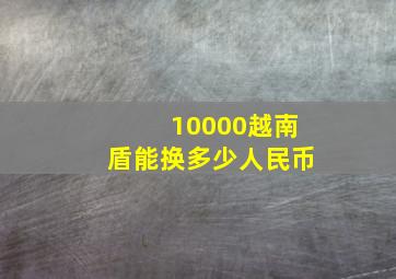 10000越南盾能换多少人民币