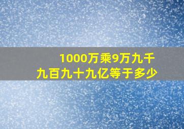 1000万乘9万九千九百九十九亿等于多少