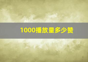 1000播放量多少赞