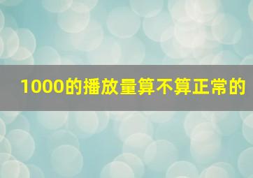 1000的播放量算不算正常的