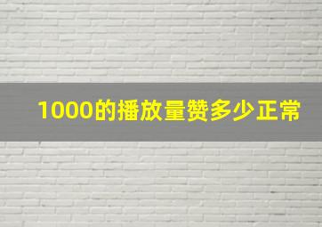 1000的播放量赞多少正常