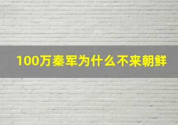 100万秦军为什么不来朝鲜