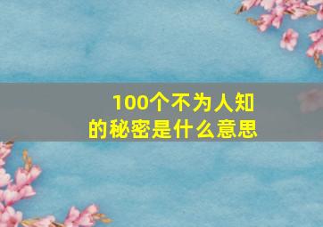 100个不为人知的秘密是什么意思