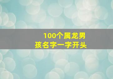 100个属龙男孩名字一字开头