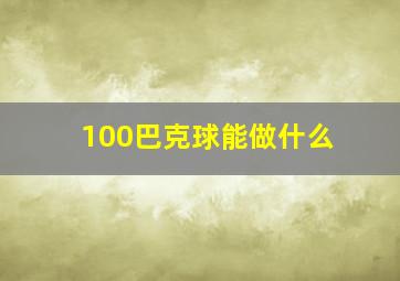 100巴克球能做什么