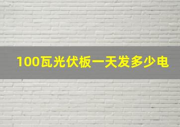 100瓦光伏板一天发多少电