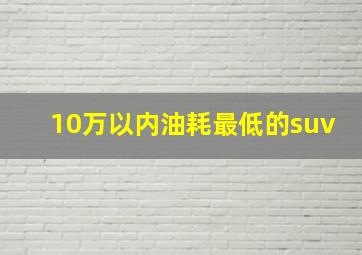 10万以内油耗最低的suv