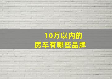 10万以内的房车有哪些品牌