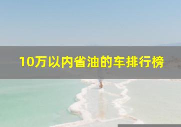 10万以内省油的车排行榜