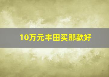 10万元丰田买那款好