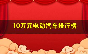 10万元电动汽车排行榜