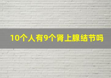 10个人有9个肾上腺结节吗