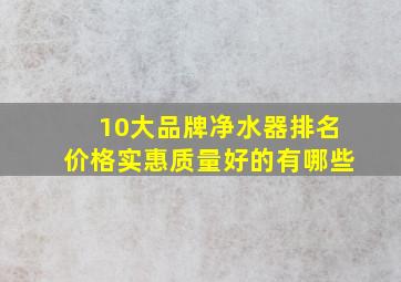 10大品牌净水器排名价格实惠质量好的有哪些