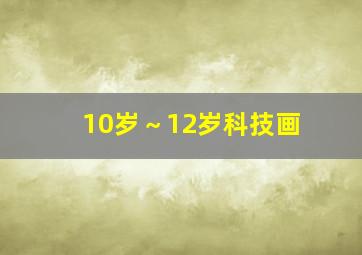 10岁～12岁科技画