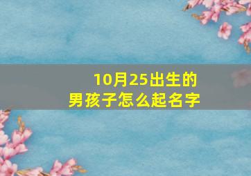 10月25出生的男孩子怎么起名字