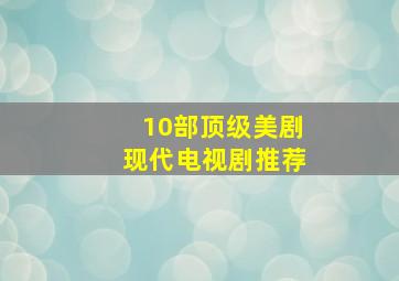 10部顶级美剧现代电视剧推荐