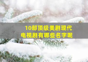 10部顶级美剧现代电视剧有哪些名字呢