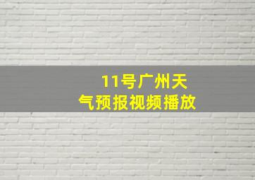 11号广州天气预报视频播放