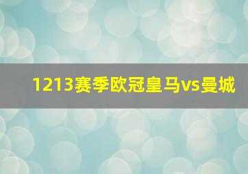 1213赛季欧冠皇马vs曼城