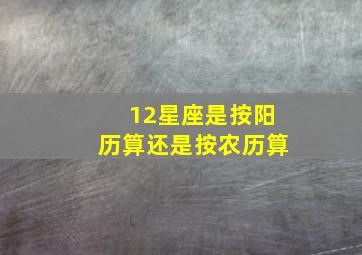 12星座是按阳历算还是按农历算