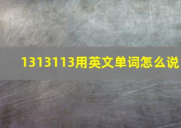 1313113用英文单词怎么说