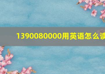 1390080000用英语怎么读