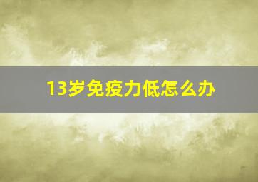 13岁免疫力低怎么办