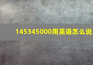 145345000用英语怎么说