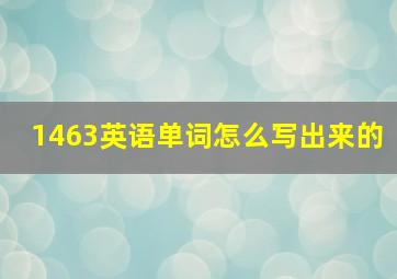 1463英语单词怎么写出来的