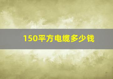 150平方电缆多少钱