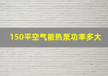 150平空气能热泵功率多大