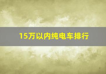 15万以内纯电车排行