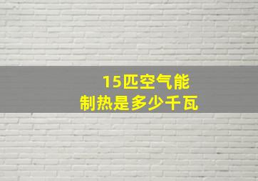 15匹空气能制热是多少千瓦