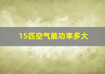 15匹空气能功率多大