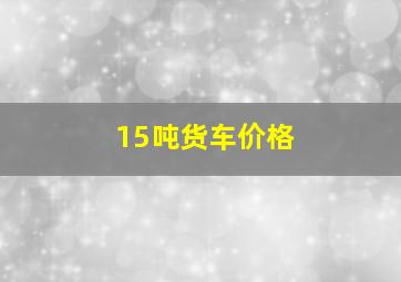 15吨货车价格