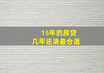 15年的房贷几年还清最合适