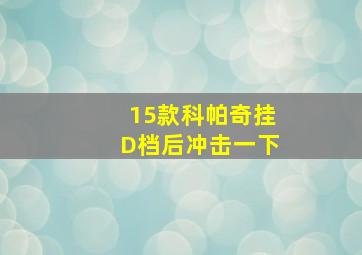 15款科帕奇挂D档后冲击一下